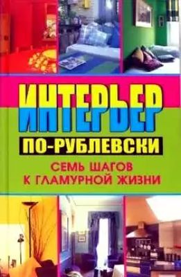 Интерьер по-рублевски : семь шагов гламурной жизни
